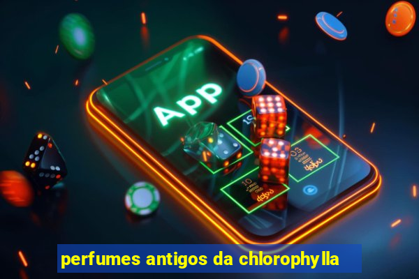 perfumes antigos da chlorophylla